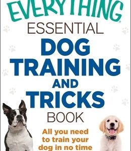 The Everything Essential Dog Training and Tricks Book: All You Need to Train Your Dog in No Time