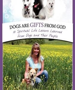 Dogs are gifts from God: Spiritual Life Lessons from dogs and their people