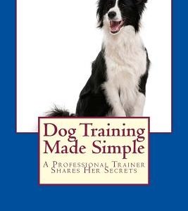 Dog Training Made Simple: A Professional Trainer Shares Her Secrets