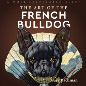 The Art of the French Bulldog: A Most Celebrated Breed