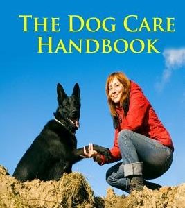 The Dog Care Handbook: Expert Advice On - Housing, Feeding, Dog Training And Health