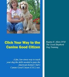 Click Your Way to the Canine Good Citizen: A fun, low-stress way to teach your dog the skills needed to pass the American Kennel Club's Canine Good Ci