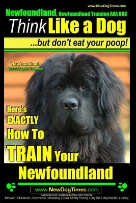 Newfoundland, Newfoundland Training AAA AKC: Think Like a Dog, but Don't Eat Your Poop! - Newfoundland Breed Expert Training -: Here's EXACTLY How to