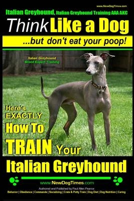 Italian Greyhound, Italian Greyhound Training AAA AKC: -Think Like a Dog But Don't Eat Your Poop! - Italian Greyhound Breed Expert Training -: Here's