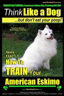 American Eskimo, American Eskimo Dog Training AAA Akc: - Think Like a Dog But Don't Eat Your Poop! - American Eskimo Breed Expert Training: Here's Exa