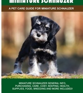 Miniature Schnauzer: A Pet Care Guide for Miniature Schnauzer