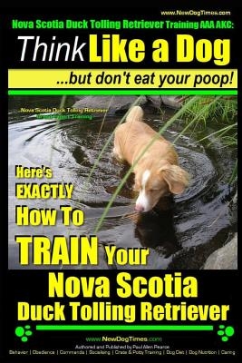 Nova Scotia Duck Tolling Retriever Training AAA AKC: Think Like a Dog But Don't Eat Your Poop! - Nova Scotia Duck Tolling Retriever Breed Expert Train