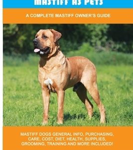 Mastiff as Pets: A Complete Mastiff Owner's Guide
