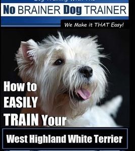 West Highland White Terrier - Dog Training with the No BRAINER Dog TRAINER We Make it THAT Easy!: How To EASILY TRAIN Your West Highland White Terrier