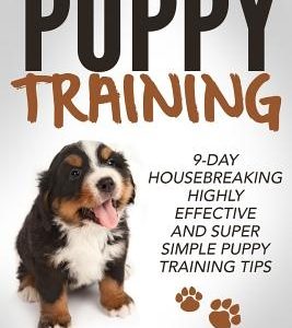 Puppy Training: 9-Day Housebreaking HIGHLY EFFECTIVE and Super Simple Puppy Training Tips
