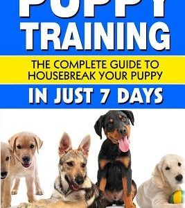 Puppy Training: The Complete Guide To Housebreak Your Puppy in Just 7 Days