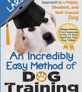 Dog Training: An Incredibly Easy Method of Dog Training for Busy People: A Simple Step-By-Step Approach to a Happy, Obedient, and We