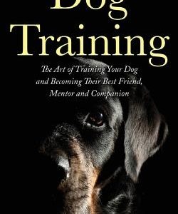 Dog Training: The Art of Training Your Dog and Becoming Their Best Friend, Mentor and Companion