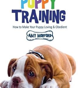 Puppy Training: From Day 1 to Adulthood: How to Make Your Puppy Loving and Obedient