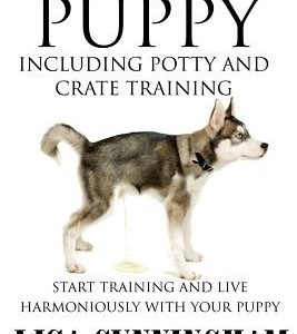 How to Train a Puppy Including Potty and Crate Training: Start Training and Live Harmoniously with Your Puppy