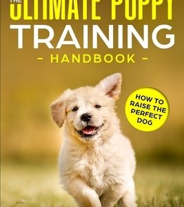 The Ultimate Puppy Training Handbook: How to Raise the Perfect Dog
