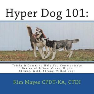 Hyper Dog 101: Tricks & Games to Help You Communicate Better with Your Crazy, High-Strung, Wild, Strong-Willed Dog