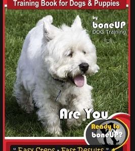 West Highland Terrier Training Book for Dogs and Puppies by Bone Up Dog Training: Are You Ready to Bone Up? Simple Steps * Fast Results West Highland