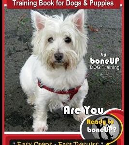 West Highland White Terrier Training Book for Dogs and Puppies by Bone Up Dog Training: Are You Ready to Bone Up? Easy Steps * Fast Results West Highl