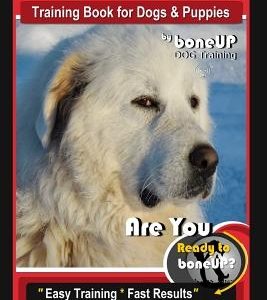 Great Pyrenees Training Book for Dogs and Puppies by Bone Up Dog Training: Are You Ready to Bone Up? Easy Training * Fast Results Great Pyrenees Train