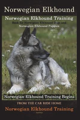 Norwegian Elkhound Training Book for Norwegian Elkhound Dogs & Norwegian Elkhound Puppies By D!G THIS DOG Training: Norwegian Elkhound Training Begins