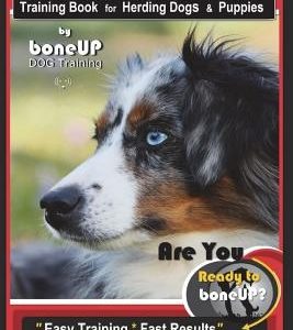 Herding Dog Training Book for Herding Dogs & Puppies By BoneUP DOG Training: Are You Ready to Bone Up? Easy Training * Fast Results Herding Dog Traini