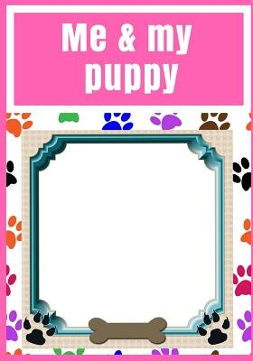 Me and my puppy: girls, photo album plus story book to collect your memories, scrap book, dog, gift, present 120 pages 7"x10"