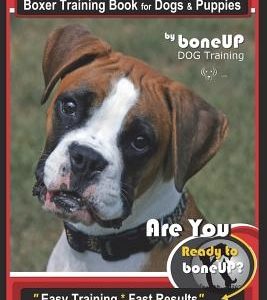 Boxer Training, Boxer Training Book for Dogs & Puppies by Boneup Dog Training: Are You Ready to Bone Up? Easy Training * Fast Results Boxer Training B