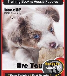 Australian Shepherd Puppy Training Book for Aussie Puppies By BoneUP DOG Training: Are You Ready to Bone Up? Easy Training * Fast Results Australian S