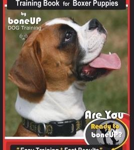 Boxer Puppy Training Book for Boxer Puppies by Boneup Dog Training: Are You Ready to Bone Up? Easy Training * Fast Results Boxer Puppy Training