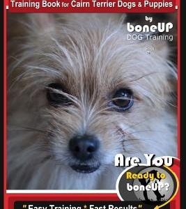 Cairn Terrier Training Book for Cairn Terrier Dogs & Puppies By BoneUP DOG Training: Are You Ready to Bone Up? Easy Training * Fast Results Cairn Terr