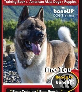 American Akita Training Book for American Akita Dogs & Puppies by Boneup Dog Training: Are You Ready to Bone Up? Easy Training * Fast Results American