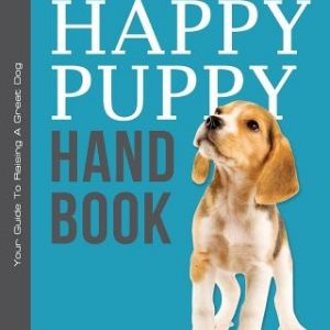 The Happy Puppy Handbook: Your Guide To Raising A Great Dog