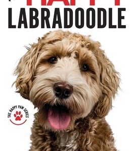 The Happy Labradoodle: The Complete Care, Training & Happiness Guide