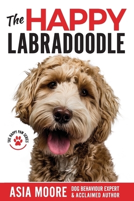 The Happy Labradoodle: The Complete Care, Training & Happiness Guide