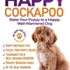 The Happy Cockapoo: Raise Your Puppy to a Happy, Well-Mannered Dog