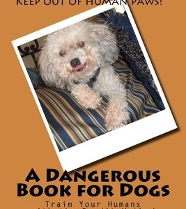 A Dangerous Book for Dogs: Train Your Humans - The Bandit Method