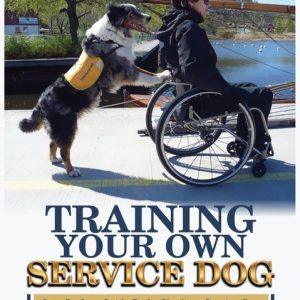 Training Your Own Service Dog: Step By Step Guide To An Obedient Service Dog (Revised 3rd Edition!)