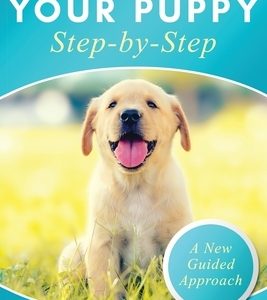 Training Your Puppy StepBy-Step A How-To Guide to Early and Positively Train Your Dog. Tips and Tricks and Effective Techniques for Different Kinds of
