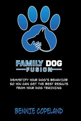 Family Dog Fusion: The Book that Demystifies Your Dog
