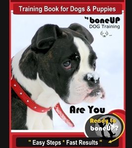Boxer Training Book for Dogs and Puppies by BoneUP Dog Training: Are You Ready to Bone Up? Easy Steps, Fast Results Boxer Training