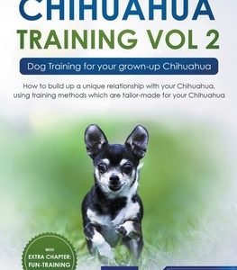 Chihuahua Training Vol. 2: Dog Training for Your Grown-up Chihuahua