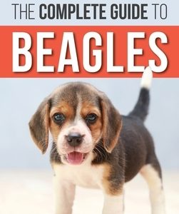 The Complete Guide to Beagles: Choosing, Housebreaking, Training, Feeding, and Loving Your New Beagle Puppy