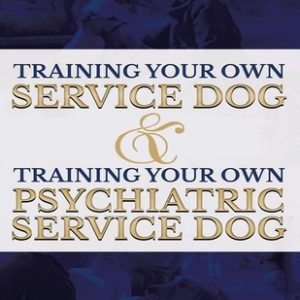 Training Your Own Service Dog AND Training Your Own Psychiatric Service Dog (Revised, 2nd Edition!)