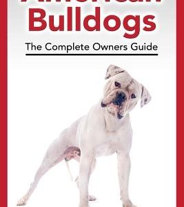 American Bulldogs: The Complete Owners Guide