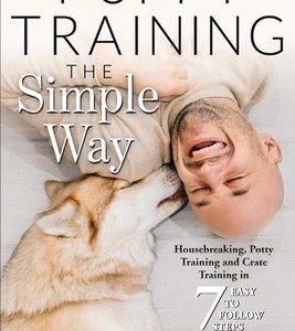 Puppy Training the Simple Way: Housebreaking, Potty Training and Crate Training in 7 Easy-to-Follow Steps
