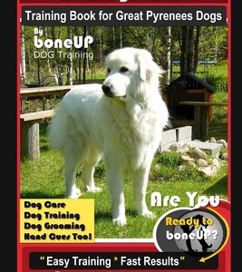 Great Pyrenees Training Book for Great Pyrenees Dogs By BoneUP DOG Training, Dog Care, Dog Training, Dog Grooming, Hand Cues Too! Are You Ready to Bon