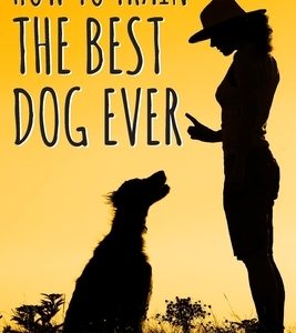 How To Train The Best Dog Ever: Positive Reinforcement Dog Training Book