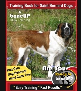 Saint Bernard Training Book for Saint Bernard Dogs By BoneUP DOG Training, Dog Care, Dog Behavior, Hand Cues Too! Are You Ready to Bone Up? Easy Train