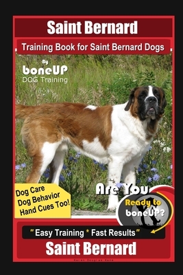 Saint Bernard Training Book for Saint Bernard Dogs By BoneUP DOG Training, Dog Care, Dog Behavior, Hand Cues Too! Are You Ready to Bone Up? Easy Train